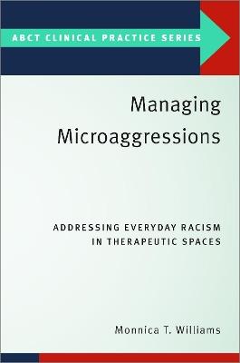 Managing Microaggressions: Addressing Everyday Racism in Therapeutic Spaces - Monnica T. Williams - cover