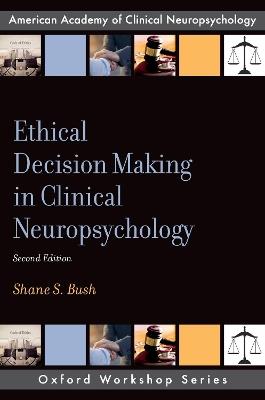 Ethical Decision Making in Clinical Neuropsychology - Shane S. Bush - cover