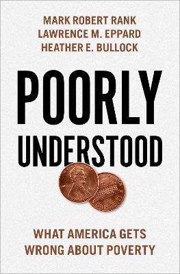 Poorly Understood: What America Gets Wrong About Poverty - Mark Robert Rank,Lawrence M. Eppard,Heather E. Bullock - cover