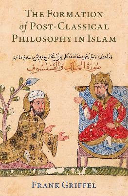 The Formation of Post-Classical Philosophy in Islam - Frank Griffel - cover