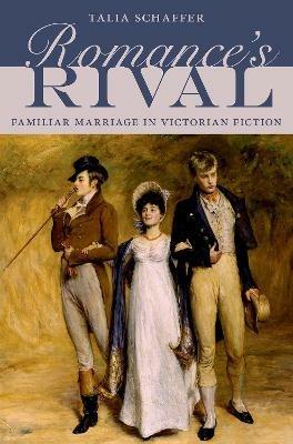Romance's Rival: Familiar Marriage in Victorian Fiction - Talia Schaffer - cover