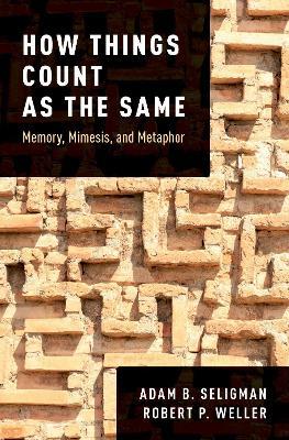 How Things Count as the Same: Memory, Mimesis, and Metaphor - Adam B. Seligman,Robert P. Weller - cover