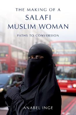 The Making of a Salafi Muslim Woman: Paths to Conversion - Anabel Inge - cover
