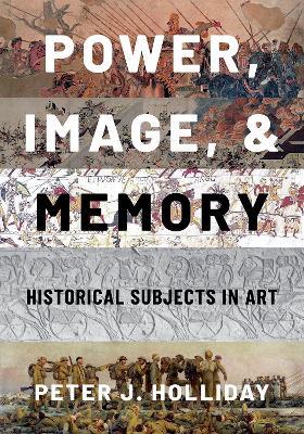 Power, Image, and Memory: Historical Subjects in Art - Peter J. Holliday - cover