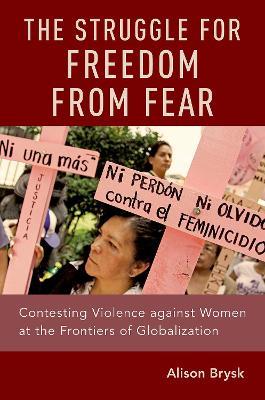 The Struggle for Freedom from Fear: Contesting Violence against Women at the Frontiers of Globalization - Alison Brysk - cover