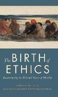 The Birth of Ethics: Reconstructing the Role and Nature of Morality - Philip Pettit - cover