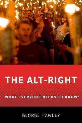 The Alt-Right: What Everyone Needs to Know® - George Hawley - cover