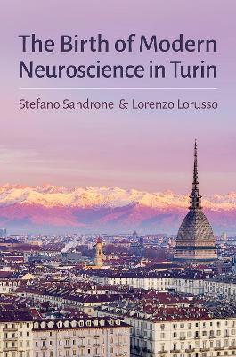 The Birth of Modern Neuroscience in Turin - Stefano Sandrone,Lorenzo Lorusso - cover