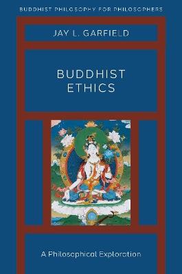 Buddhist Ethics: A Philosophical Exploration - Jay L. Garfield - cover