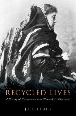 Recycled Lives: A History of Reincarnation in Blavatsky's Theosophy - Julie Chajes - cover