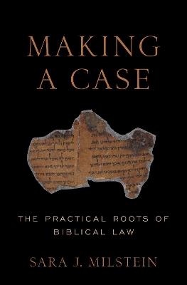 Making a Case: The Practical Roots of Biblical Law - Sara J. Milstein - cover