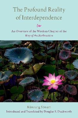 The Profound Reality of Interdependence: An Overview of the Wisdom Chapter of the Way of the Bodhisattva - Künzang Sönam - cover