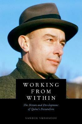 Working from Within: The Nature and Development of Quine's Naturalism - Sander Verhaegh - cover