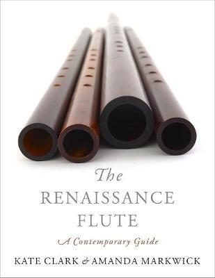 The Renaissance Flute: A Contemporary Guide - Kate Clark,Amanda Markwick - cover