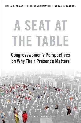 A Seat at the Table: Congresswomen's Perspectives on Why Their Presence Matters - Kelly Dittmar,Kira Sanbonmatsu,Susan J. Carroll - cover