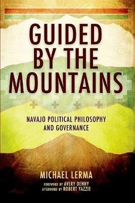 Guided by the Mountains: Navajo Political Philosophy and Governance - Michael Lerma - cover