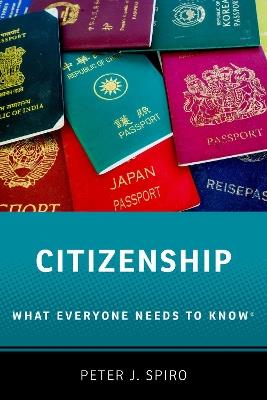 Citizenship: What Everyone Needs to Know® - Peter J. Spiro - cover