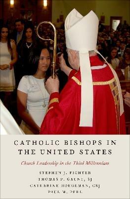 Catholic Bishops in the United States: Church Leadership in the Third Millenium - Stephen J. Fichter,Thomas P. Gaunt,Catherine Hoegeman - cover