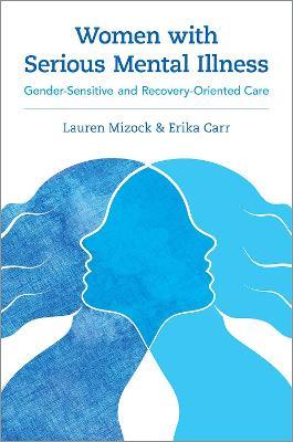 Women with Serious Mental Illness: Gender-Sensitive and Recovery-Oriented Care - Lauren Mizock,Erika Carr - cover