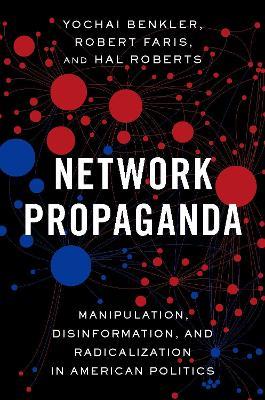 Network Propaganda: Manipulation, Disinformation, and Radicalization in American Politics - Yochai Benkler,Robert Faris,Hal Roberts - cover