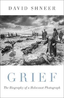 Grief: The Biography of a Holocaust Photograph - David Shneer - cover