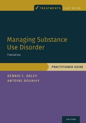 Managing Substance Use Disorder: Practitioner Guide - Dennis C. Daley,Antoine B. Douaihy - cover