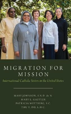 Migration for Mission: International Catholic Sisters in the United States - Mary Johnson,Mary Gautier,Patricia Wittberg - cover
