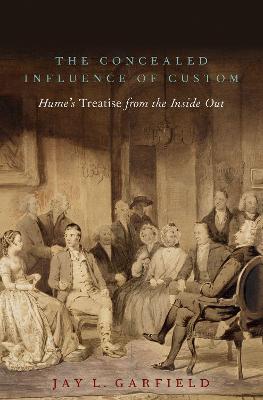 The Concealed Influence of Custom: Hume's Treatise from the Inside Out - Jay L. Garfield - cover