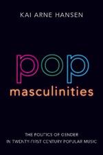 Pop Masculinities: The Politics of Gender in Twenty-First Century Popular Music