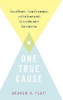 One True Cause: Causal Powers, Divine Concurrence, and the Seventeenth-Century Revival of Occasionalism - Andrew R. Platt - cover