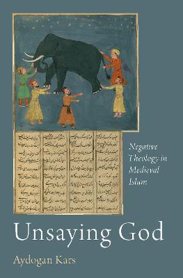 Unsaying God: Negative Theology in Medieval Islam - Aydogan Kars - cover