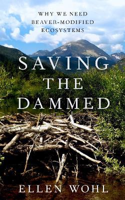 Saving the Dammed: Why We Need Beaver-Modified Ecosystems - Ellen Wohl - cover