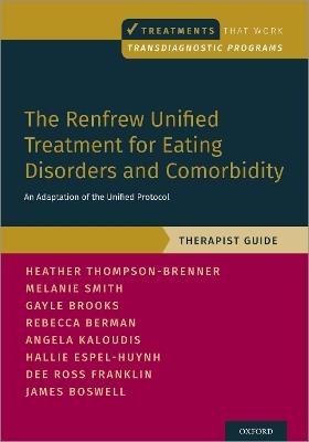 The Renfrew Unified Treatment for Eating Disorders and Comorbidity: An Adaptation of the Unified Protocol, Therapist Guide - Heather Thompson-Brenner,Melanie Smith,Gayle E. Brooks - cover
