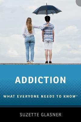 Addiction: What Everyone Needs to Know™ - Suzette Glasner - cover