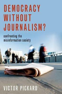 Democracy without Journalism?: Confronting the Misinformation Society - Victor Pickard - cover