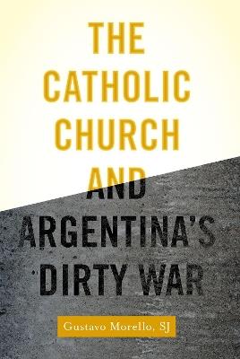 The Catholic Church and Argentina's Dirty War - Gustavo Morello - cover