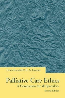 Palliative Care Ethics: A Companion for All Specialties - Fiona Randall,Robin Downie - cover