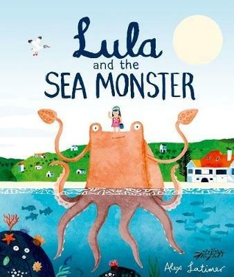 Lula and the Sea Monster - Alex Latimer - cover