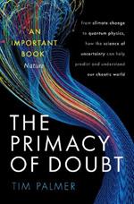 The Primacy of Doubt: From climate change to quantum physics, how the science of uncertainty can help predict and understand our chaotic world