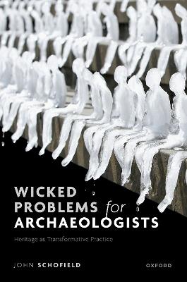 Wicked Problems for Archaeologists: Heritage as Transformative Practice - John Schofield - cover