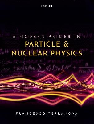 A Modern Primer in Particle and Nuclear Physics - Francesco Terranova - cover