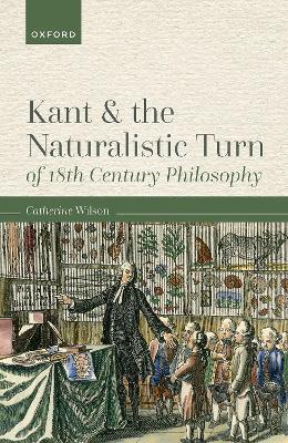 Kant and the Naturalistic Turn of 18th Century Philosophy - Catherine Wilson - cover