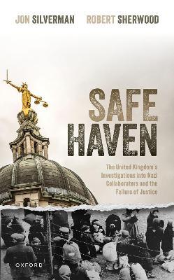Safe Haven: The United Kingdom's Investigations into Nazi Collaborators and the Failure of Justice - Jon Silverman,Robert Sherwood - cover