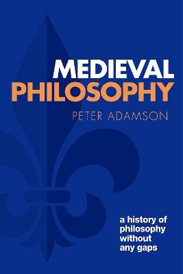 Medieval Philosophy: A history of philosophy without any gaps, Volume 4 - Peter Adamson - cover