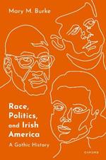 Race, Politics, and Irish America: A Gothic History