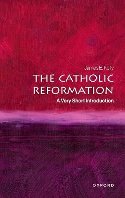 The Catholic Reformation: A Very Short Introduction - James E. Kelly - cover