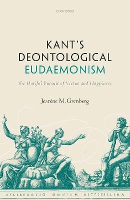 Kant's Deontological Eudaemonism: The Dutiful Pursuit of Virtue and Happiness - Jeanine M. Grenberg - cover