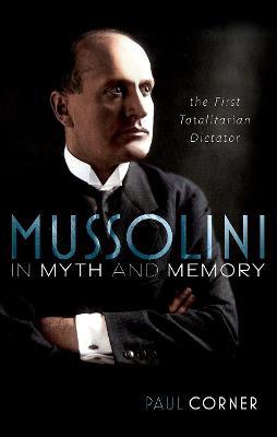 Mussolini in Myth and Memory: The First Totalitarian Dictator - Paul Corner - cover