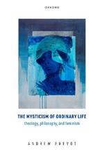 The Mysticism of Ordinary Life: Theology, Philosophy, and Feminism