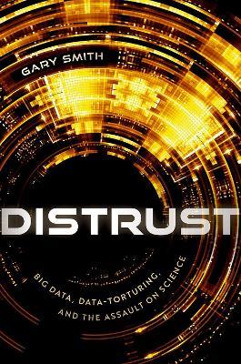 Distrust: Big Data, Data-Torturing, and the Assault on Science - Gary Smith - cover